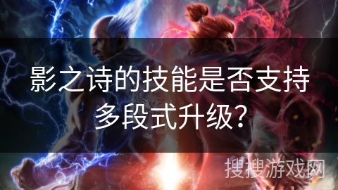 影之诗的技能是否支持多段式升级？