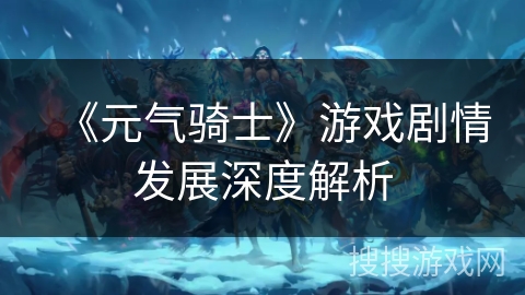 《元气骑士》游戏剧情发展深度解析