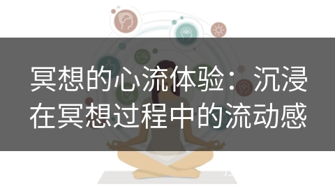 冥想的心流体验:沉浸在冥想过程中的流动感 冥想的心流体验:沉浸在冥想过程中的流动感