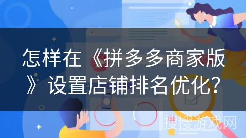 怎样在《拼多多商家版》设置店铺排名优化？