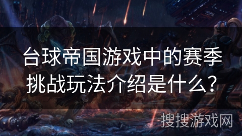 台球帝国游戏中的赛季挑战玩法介绍是什么? 台球帝国游戏中的赛季挑战玩法介绍是什么?