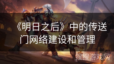 《明日之后》中的传送门网络建设和管理