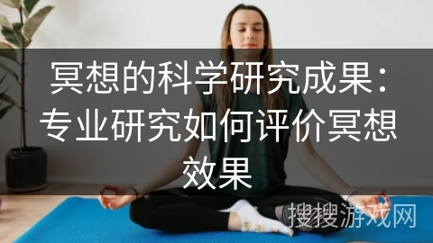 冥想的科学研究成果:专业研究如何评价冥想效果 冥想的科学研究成果:专业研究如何评价冥想效果