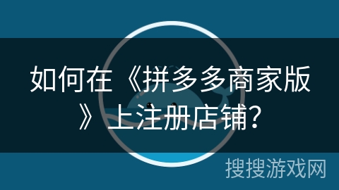 如何在《拼多多商家版》上注册店铺？