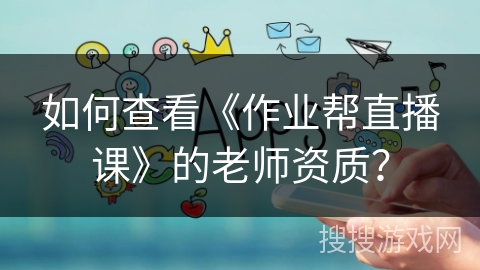 如何查看《作业帮直播课》的老师资质？
