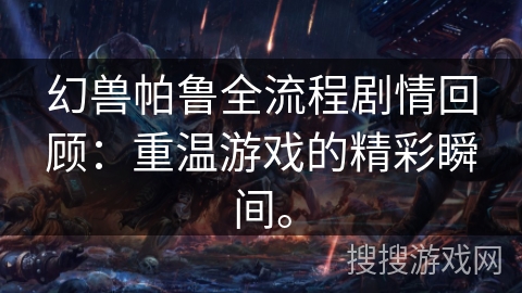 幻兽帕鲁全流程剧情回顾:重温游戏的精彩瞬间。 幻兽帕鲁全流程剧情回顾:重温游戏的精彩瞬间。