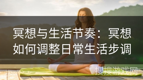 冥想与生活节奏:冥想如何调整日常生活步调 冥想与生活节奏:冥想如何调整日常生活步调