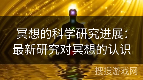 冥想的科学研究进展：最新研究对冥想的认识