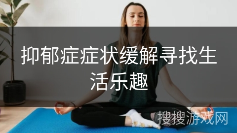 抑郁症症状缓解寻找生活乐趣