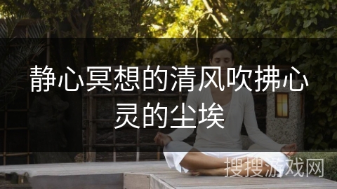 静心冥想的清风吹拂心灵的尘埃
