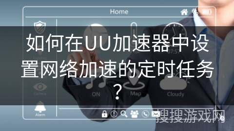 如何在UU加速器中设置网络加速的定时任务？
