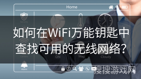 如何在WiFi万能钥匙中查找可用的无线网络？