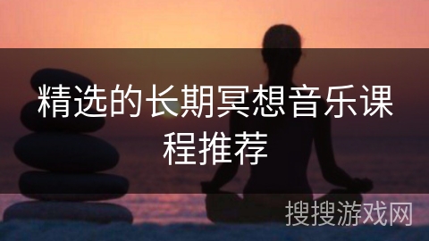 精选的长期冥想音乐课程推荐 精选的长期冥想音乐课程推荐