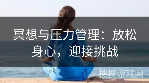 冥想与压力管理：放松身心，迎接挑战