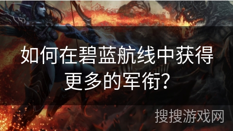 如何在碧蓝航线中获得更多的军衔？