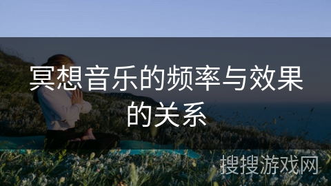 冥想音乐的频率与效果的关系 冥想音乐的频率与效果的关系