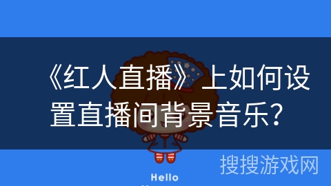 《红人直播》上如何设置直播间背景音乐? 《红人直播》上如何设置直播间背景音乐?