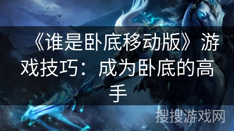 《谁是卧底移动版》游戏技巧：成为卧底的高手