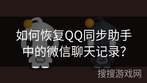 如何恢复QQ同步助手中的微信聊天记录？