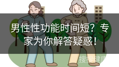 男性性功能时间短？专家为你解答疑惑！