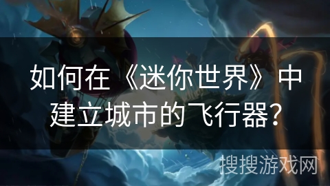 如何在《迷你世界》中建立城市的飞行器？