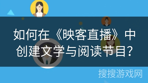 如何在《映客直播》中创建文学与阅读节目？