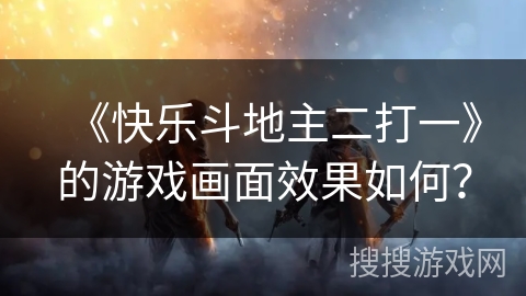 《快乐斗地主二打一》的游戏画面效果如何？