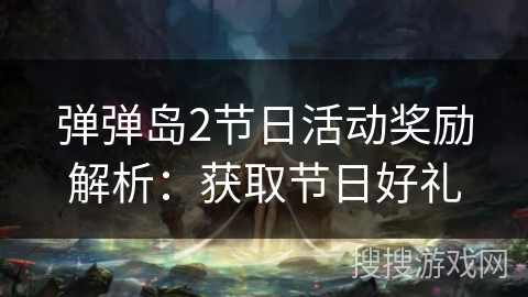 弹弹岛2节日活动奖励解析：获取节日好礼