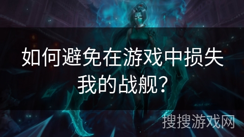 如何避免在游戏中损失我的战舰？