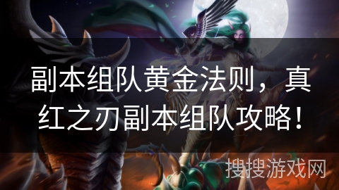 副本组队黄金法则,真红之刃副本组队攻略! 副本组队黄金法则,真红之刃副本组队攻略!