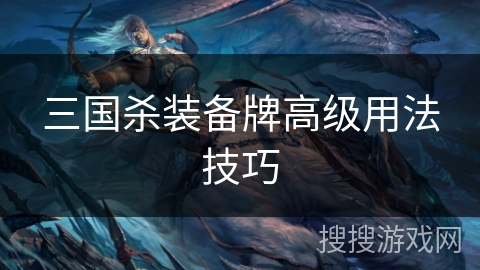 三国杀装备牌高级用法技巧