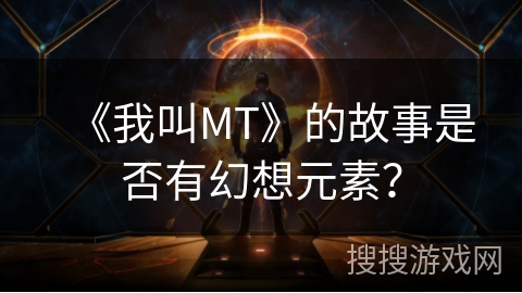 《我叫MT》的故事是否有幻想元素? 《我叫MT》的故事是否有幻想元素?