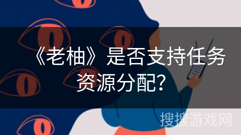 《老柚》是否支持任务资源分配？