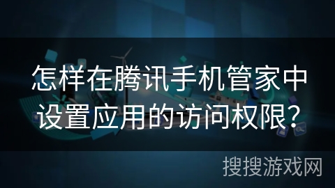 怎样在腾讯手机管家中设置应用的访问权限？