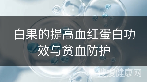 白果的提高血红蛋白功效与贫血防护