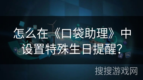 怎么在《口袋助理》中设置特殊生日提醒？