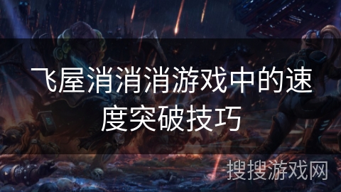 飞屋消消消游戏中的速度突破技巧