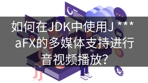 如何在JDK中使用J *** aFX的多媒体支持进行音视频播放? 如何在JDK中使用J *** aFX的多媒体支持进行音视频播放?
