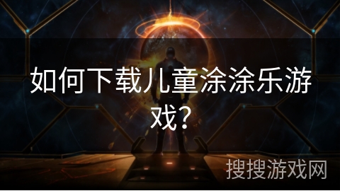 如何下载儿童涂涂乐游戏? 如何下载儿童涂涂乐游戏?