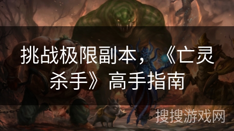 挑战极限副本，《亡灵杀手》高手指南