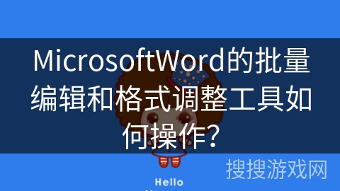 MicrosoftWord的批量编辑和格式调整工具如何操作？