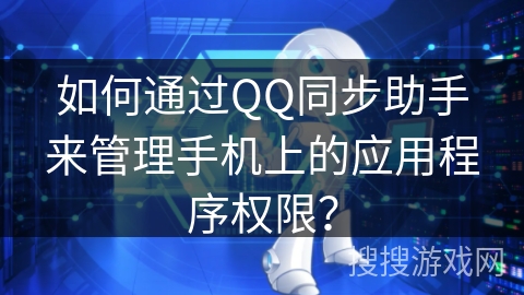 如何通过QQ同步助手来管理手机上的应用程序权限？