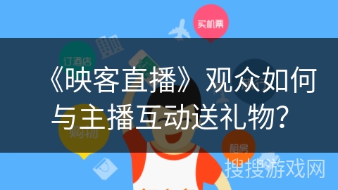 《映客直播》观众如何与主播互动送礼物？