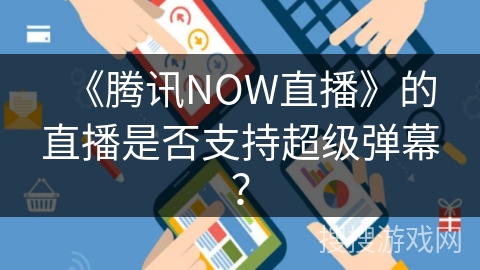 《腾讯NOW直播》的直播是否支持超级弹幕？