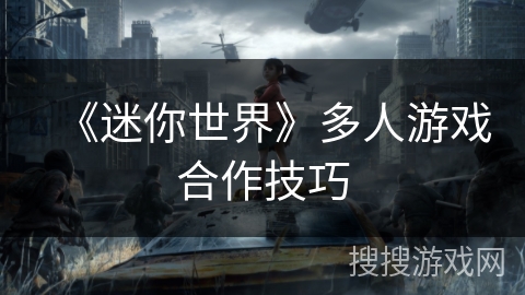 《迷你世界》多人游戏合作技巧