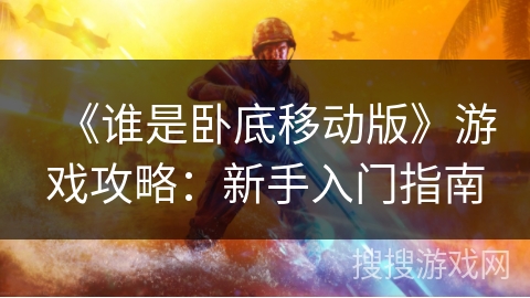 《谁是卧底移动版》游戏攻略：新手入门指南