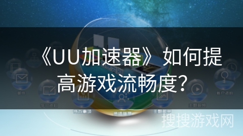 《UU加速器》如何提高游戏流畅度？