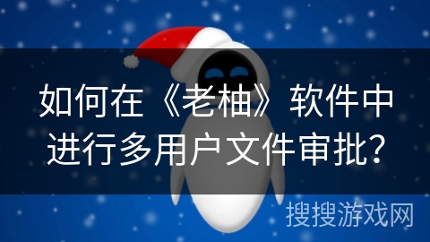 如何在《老柚》软件中进行多用户文件审批？