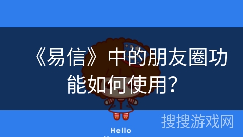 《易信》中的朋友圈功能如何使用？
