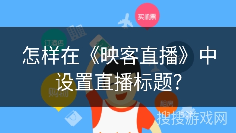 怎样在《映客直播》中设置直播标题？